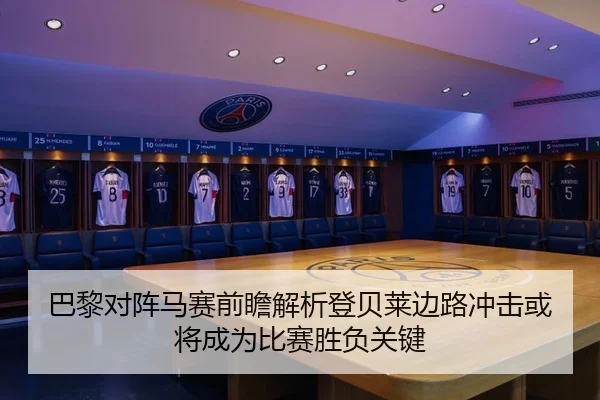 巴黎对阵马赛前瞻解析登贝莱边路冲击或将成为比赛胜负关键